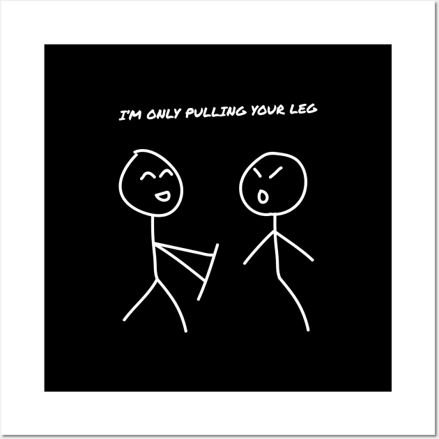 I'm Only Pulling Your Leg Wall Art by deadright